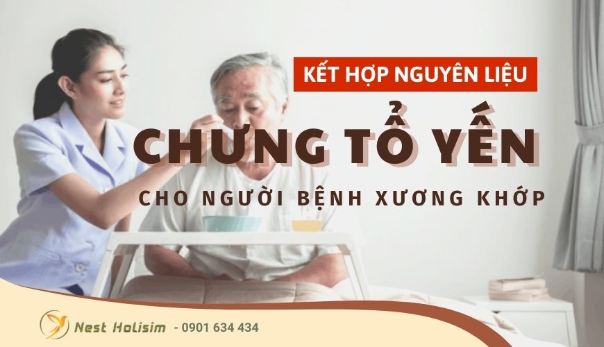 Kết hợp nguyên liệu như thế nào khi chưng tổ yến cho người bệnh xương khớp