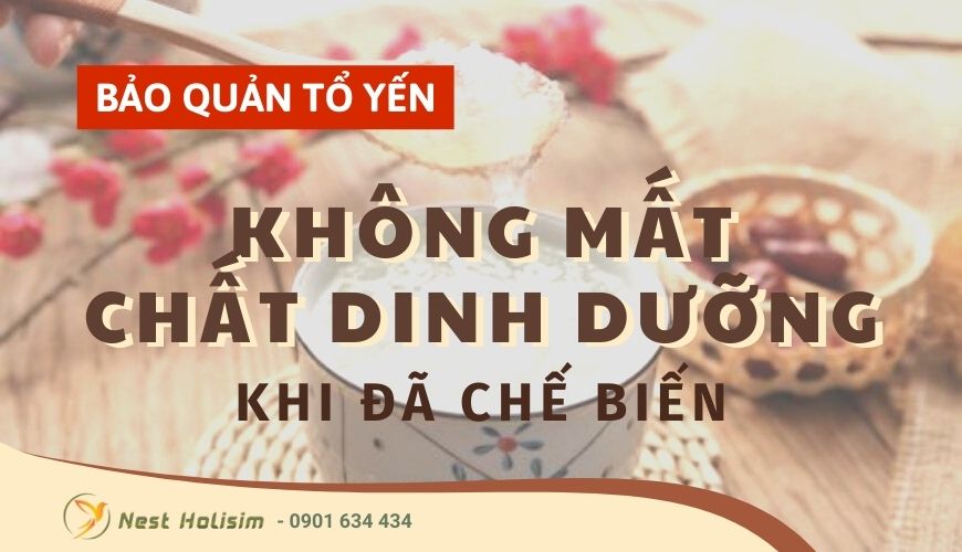 Làm sao để bảo quản tổ yến khi đã chế biến mà không bị mất chất dinh dưỡng?