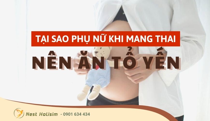 Tại sao phụ nữ nên ăn tổ yến khi mang thai?
