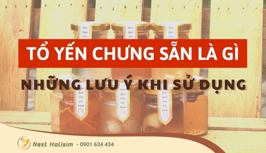 Tổ yến chưng sẵn là gì? Những lưu ý khi sử dụng tổ yến chưng sẵn