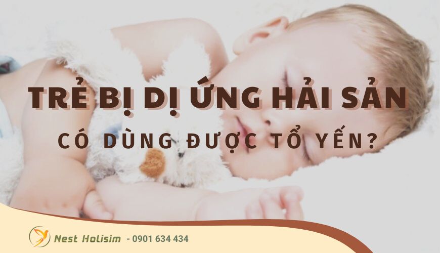 Trẻ bị dị ứng hải sản có dùng tổ yến được không?