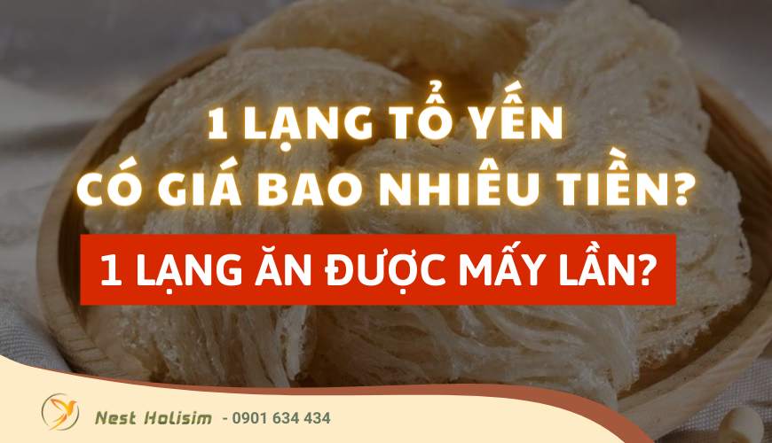 1 lạng tổ yến có giá bao nhiêu tiền? Và 1 lạng ăn được mấy lần?