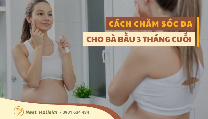 CÁCH CHĂM SÓC DA CHO BÀ BẦU 3 THÁNG CUỐI