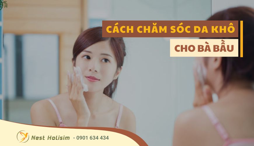 CÁCH CHĂM SÓC DA KHÔ CHO BÀ BẦU
