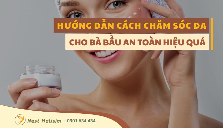 HƯỚNG DẪN CÁCH CHĂM SÓC DA CHO BÀ BẦU AN TOÀN HIỆU QUẢ