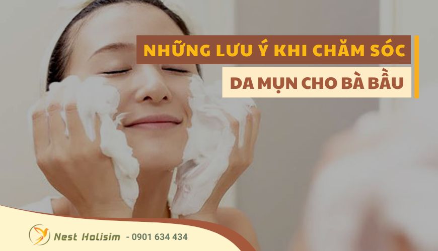 NHỮNG LƯU Ý KHI CHĂM SÓC DA MỤN CHO BÀ BẦU