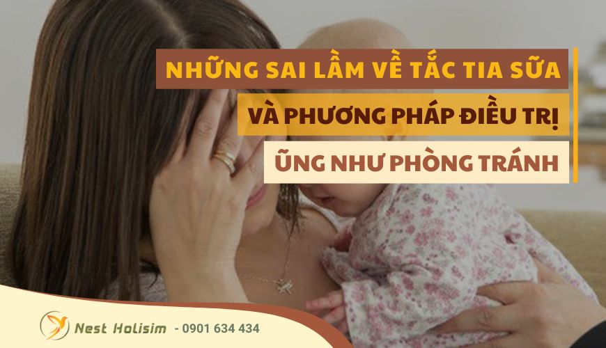 NHỮNG SAI LẦM VỀ TẮC TIA SỮA VÀ PHƯƠNG PHÁP ĐIỀU TRỊ CŨNG NHƯ PHÒNG TRÁNH